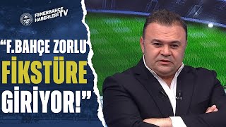 Ozan Zeybek: "Fenerbahçe Zorlu Bir Fikstüre Giriyor!"