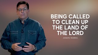 Being Called To Clean Up The Land Of The Lord