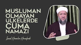 MÜSLÜMAN OLMAYAN ÜLKELERDE CUMA NAMAZI - İsmail Hünerlice Hocaefendi