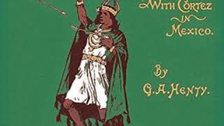 With Cortez in Mexico, or By Right of Conquest by G. A. HENTY Part 1/3 | Full Audio Book