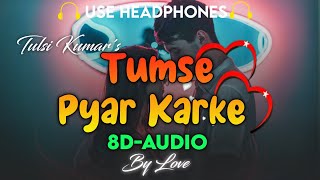 Tumse Pyar Karke 8D-Audio | Tulsi Kumar,Jubin Nautiyal | Love 8D-Audio