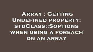 Array : Getting Undefined property: stdClass::$options when using a foreach on an array