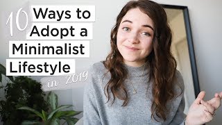10 EASY WAYS TO ADOPT MINIMALISM IN 2019 | how to become more minimalist