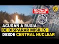 RUSÍA dispara MISILES desde la CENTRAL NUCLEAR de Zaporiyia, acusa UCRANIA