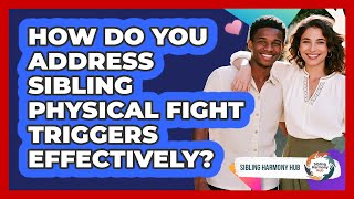 How Do You Address Sibling Physical Fight Triggers Effectively?