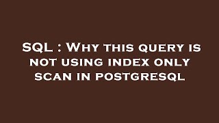 SQL : Why this query is not using index only scan in postgresql