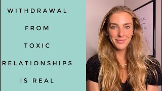 WITHDRAWAL from toxic relationships is real.