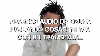 Aparece audio de Ozuna hablando cosas íntimas con un transexual