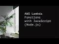 AWS Lambda Functions with JavaScript (Node.js)