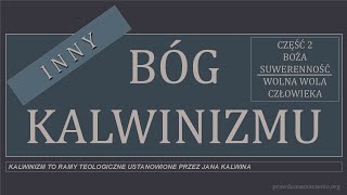 INNY BÓG KALWINIZMU Część 2 BOŻA SUWERENNOŚĆ, WOLNA WOLA CZŁOWIEKA