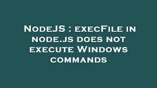 NodeJS : execFile in node.js does not execute Windows commands
