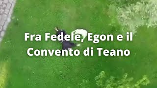 Fra Fedele, Egon e il Convento di Teano