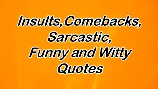 Insults, Comebacks, Sarcastic, Funny and Witty Quotes