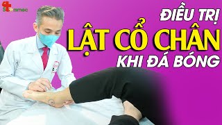 Lật cổ chân khi đá bóng - Điều trị thế nào? | Y học Thể thao Starsmec