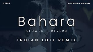 BAHARA ( Slowed + Reverb ) | Subhechha Mohanty x XCLBR | Indian lofi remix 2022