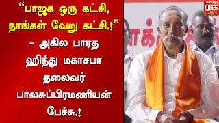 பாஜக ஒரு கட்சி, நாங்கள் வேறு கட்சி.! - அகில பாரத ஹிந்து மகாசபா தலைவர் பாலசுப்பிரமணியன் பேச்சு.!