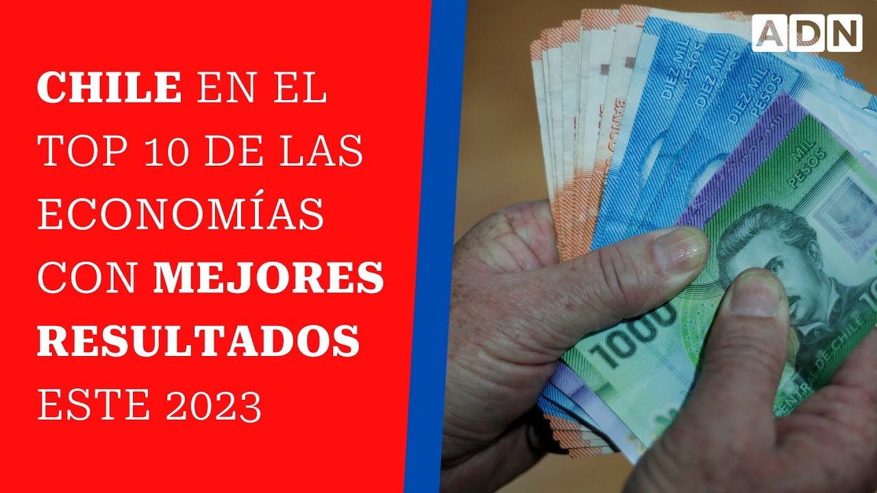 Chile En El Top 10 De Las Economías Con Mejores Resultados Este 2023 ...