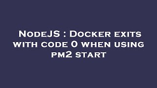 NodeJS : Docker exits with code 0 when using pm2 start