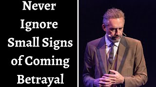 Jordan Peterson ~ Never Ignore Small Signs Of Coming Betrayal
