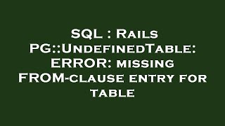 SQL : Rails PG::UndefinedTable: ERROR: missing FROM-clause entry for table