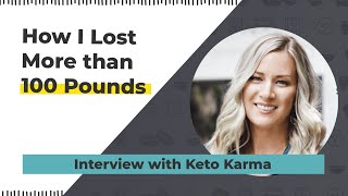 How I Lost More Than 100 Pounds - Interview with Keto Karma