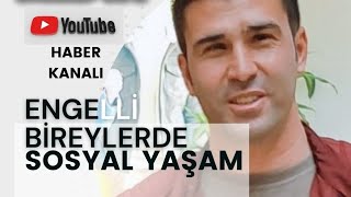 ENGELLİ BİREYLERDE SOSYAL YAŞAM | RAMAZAN DAĞ ANLATIMIYLA