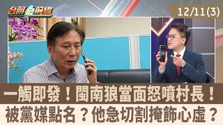 一觸即發！閩南狼當面怒噴村長！ 被黨媒點名？他急切割掩飾心虛？【台灣最前線 重點摘要】2024.12.11(3)