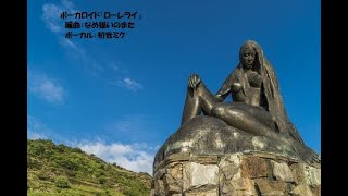 ドイツ民謡『ローレライ (Loreley)』　ボーカロイド（初音ミクが二重唱）