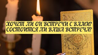 ХОЧЕТ ЛИ ОН ВСТРЕЧИ С ВАМИ? СОСТОИТСЯ ЛИ ВАША ВСТРЕЧА?| ТАРО | Онлайн Расклад