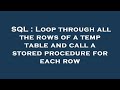 SQL : Loop through all the rows of a temp table and call a stored procedure for each row