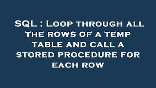 SQL : Loop through all the rows of a temp table and call a stored procedure for each row