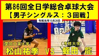 卓球 全日学2019 松山祐季(愛工大) VS 蛭田龍(専修大) 令和元年度 全日学卓球大会 男子シングルス３回戦