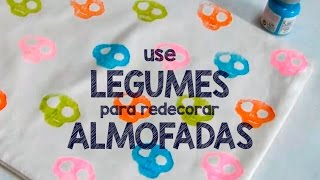 DIY::MODERNIZE AS ANTIGAS ALMOFADAS COM LEGUMES E ESTÊNCIL