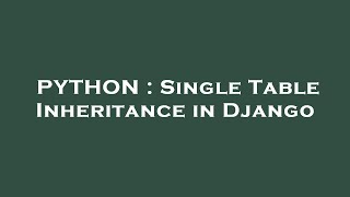PYTHON : Single Table Inheritance in Django