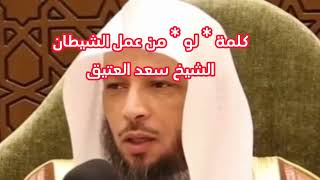 كلمة ... لو ... من عمل الشيطان.. الشيخ سعد العتيق