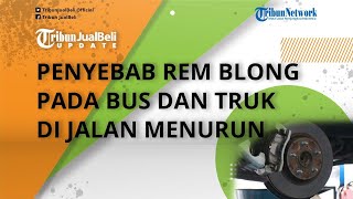 Sering Berujung Kecelakaan, Ternyata Ini Penyebab Rem Blong pada Bus dan Truk di Jalan Menurun