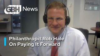 Local Philanthropist Rob Hale On Paying It Forward