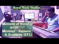 MOMENT OF WORSHIP WITH SAMSON  FT BOSSKEYS  || EP 1|| Royal Music Studios