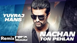 Nachan Ton Pehlan (Audio Remix) | Yuvraj Hans | Jaani | B Praak | Latest Punjabi Songs 2020