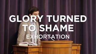 Glory Turned to Shame | Ben Zornes (Exhortation)