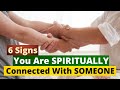 6 Signs You Are SPIRITUALLY CONNECTED With SOMEONE