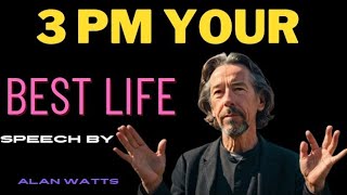 3 PM YOUR BEST LIFE | ALAN WATTS