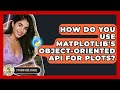 How Do You Use Matplotlib's Object-Oriented API For Plots? - Python Code School