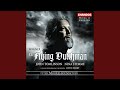 The flying Dutchman, Scene 3: Steersman, leave your watch! (Norwegian Sailors, Girls,...