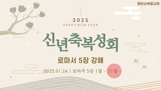 신년 축복 성회, 로마서 5장 강해, 손문수 목사, 동탄순복음교회, 25.01.24. 금