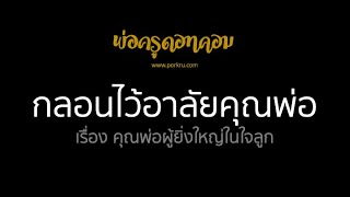 กลอนไว้อาลัยคุณพ่อ เรื่อง คุณพ่อผู้ยิ่งใหญ่ในใจลูก กลอนงานฌาปนกิจ