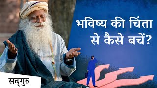 भविष्य की चिंता से कैसे बचें? | How Can We Stop Worrying About The Future| Sadhguru Hindi