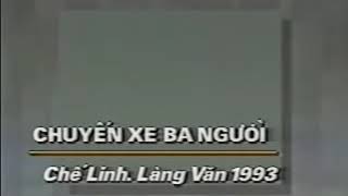 CHUYẾN XE BA NGƯỜI - CHẾ LINH (LÀNG VĂN 1993)