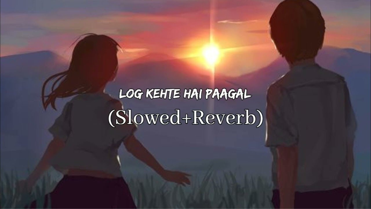 Log Kehte Hai Pagal Log Kehte Hai Pagal Lofi Song Slowed Reverb