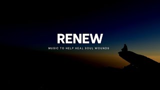 ❀ RENEW ❀ | Wonder Music. Music to help heal Soul Wounds.